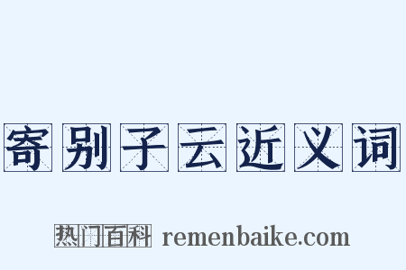 寄别子云近义词是什么意思的图片